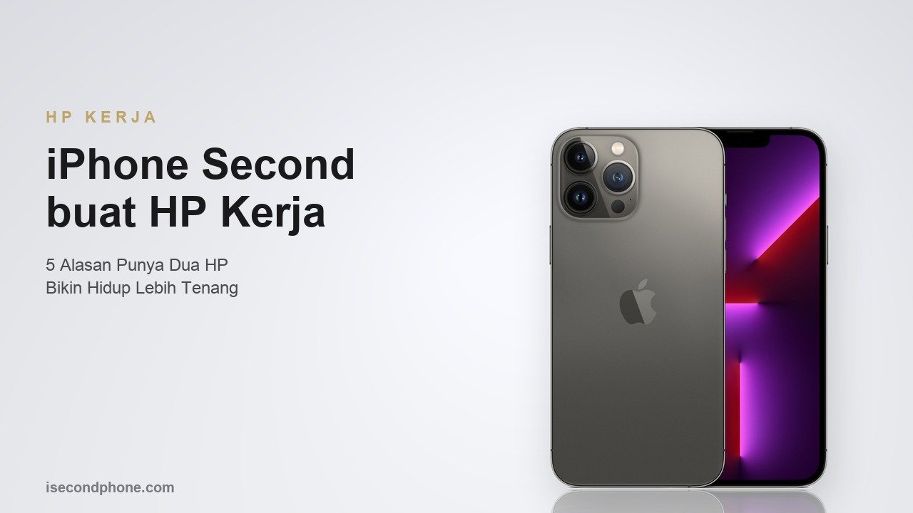 iPhone second buat HP kerja - 5 alasan punya dua HP bikin hidup lebih tenang