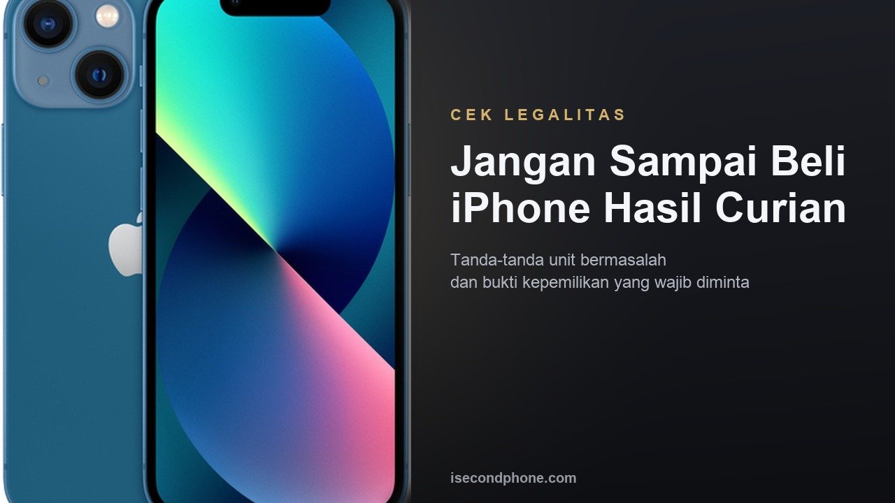 Panduan mengenali iPhone second hasil curian dan bukti kepemilikan yang perlu diminta